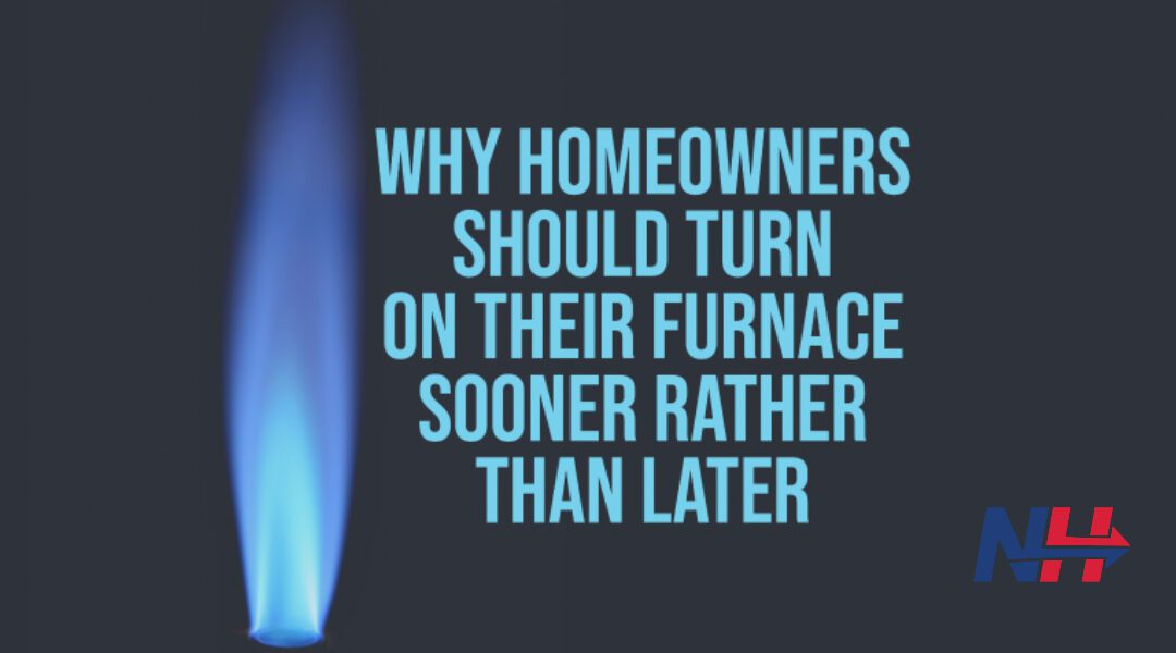 Why Homeowners Should Turn On Their Furnace Sooner Rather Than Later