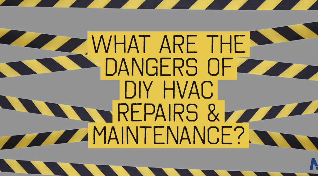 What Are the Dangers of DIY HVAC Repairs & Maintenance? 